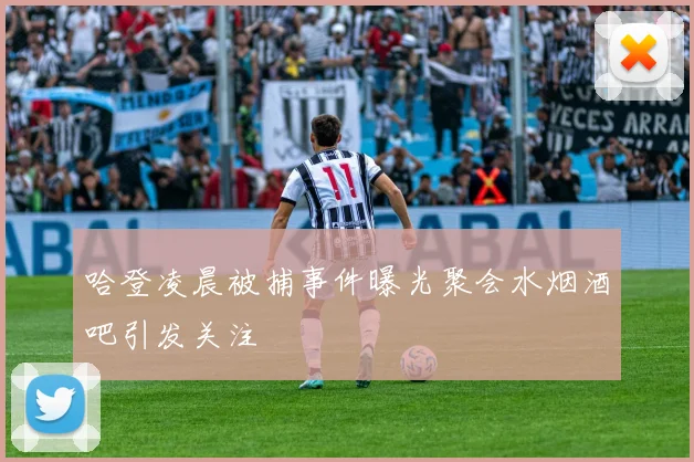 哈登凌晨被捕事件曝光聚会水烟酒吧引发关注
