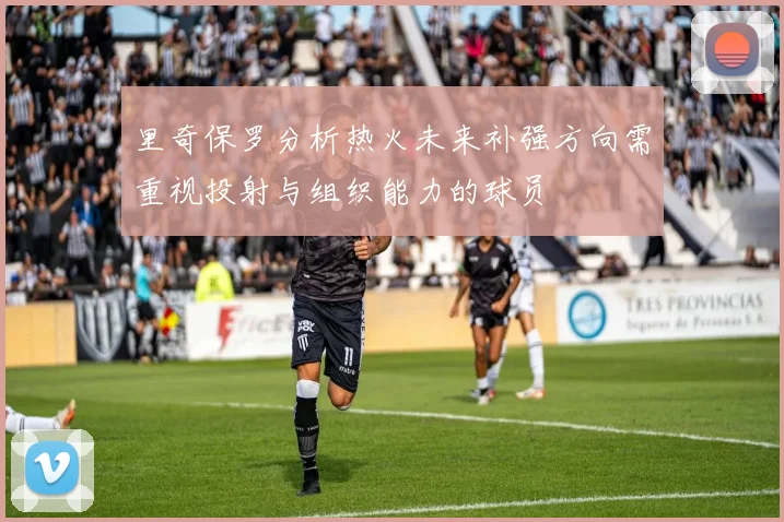 里奇保罗分析热火未来补强方向需重视投射与组织能力的球员